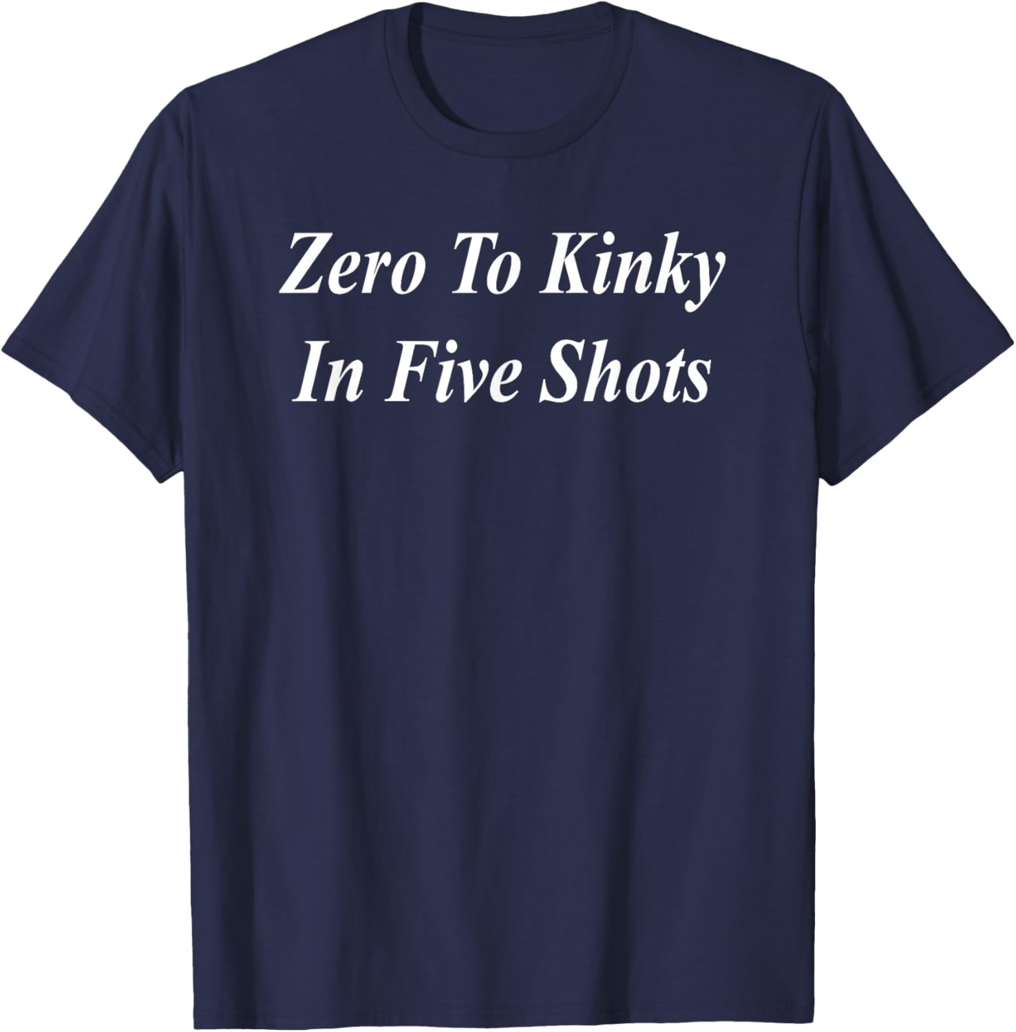 Zero To Kinky In Five Shots Funny Raunchy Naughty Girl's Out T-Shirt - T-Shirt | Navy