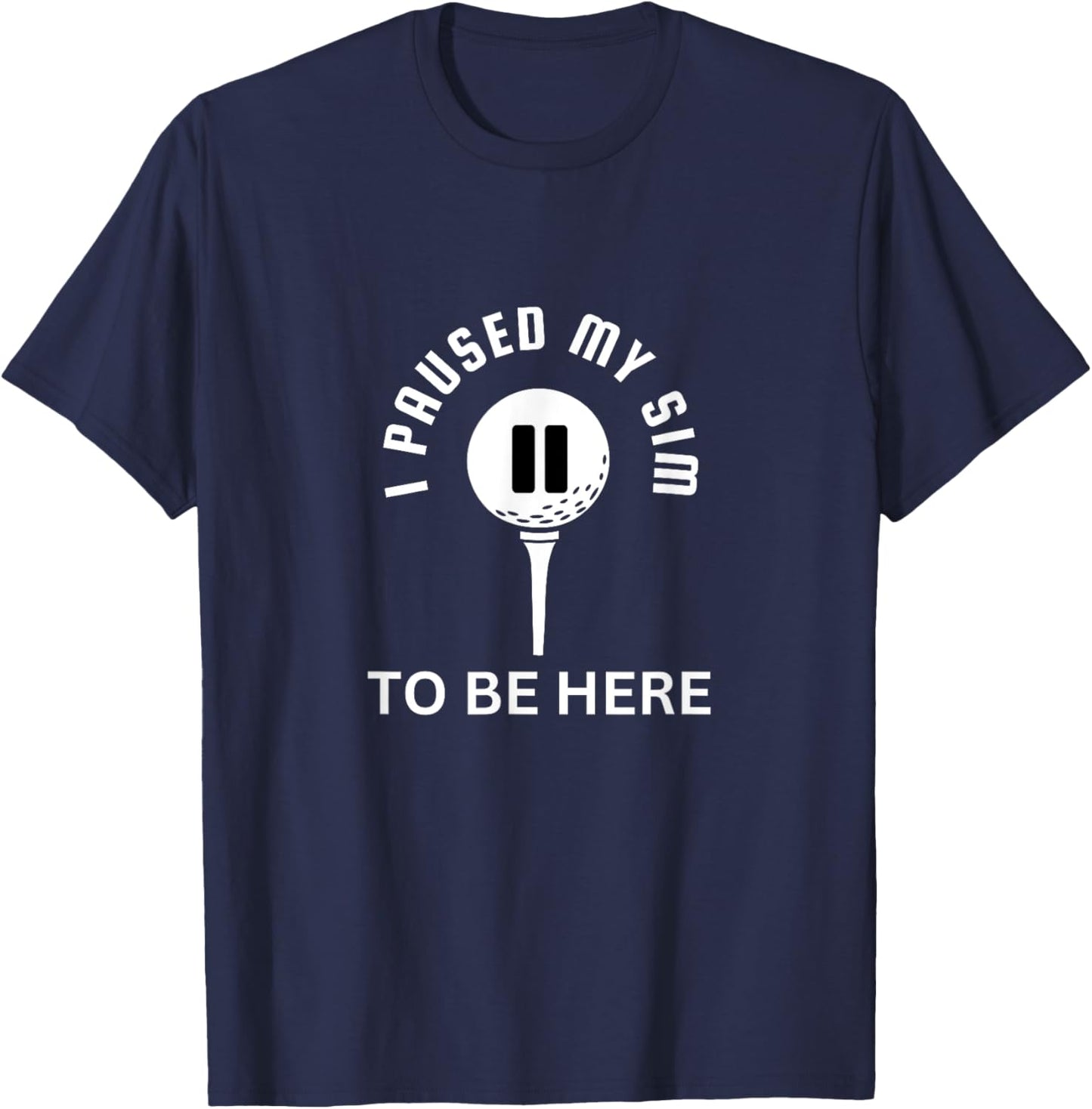 I Paused My Sim To Be Here - Golf Simulator T-Shirt - T-Shirt | Navy