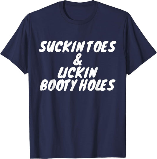 Suckin Toes And Lickin Booty Holes T-Shirt - T-Shirt | Navy