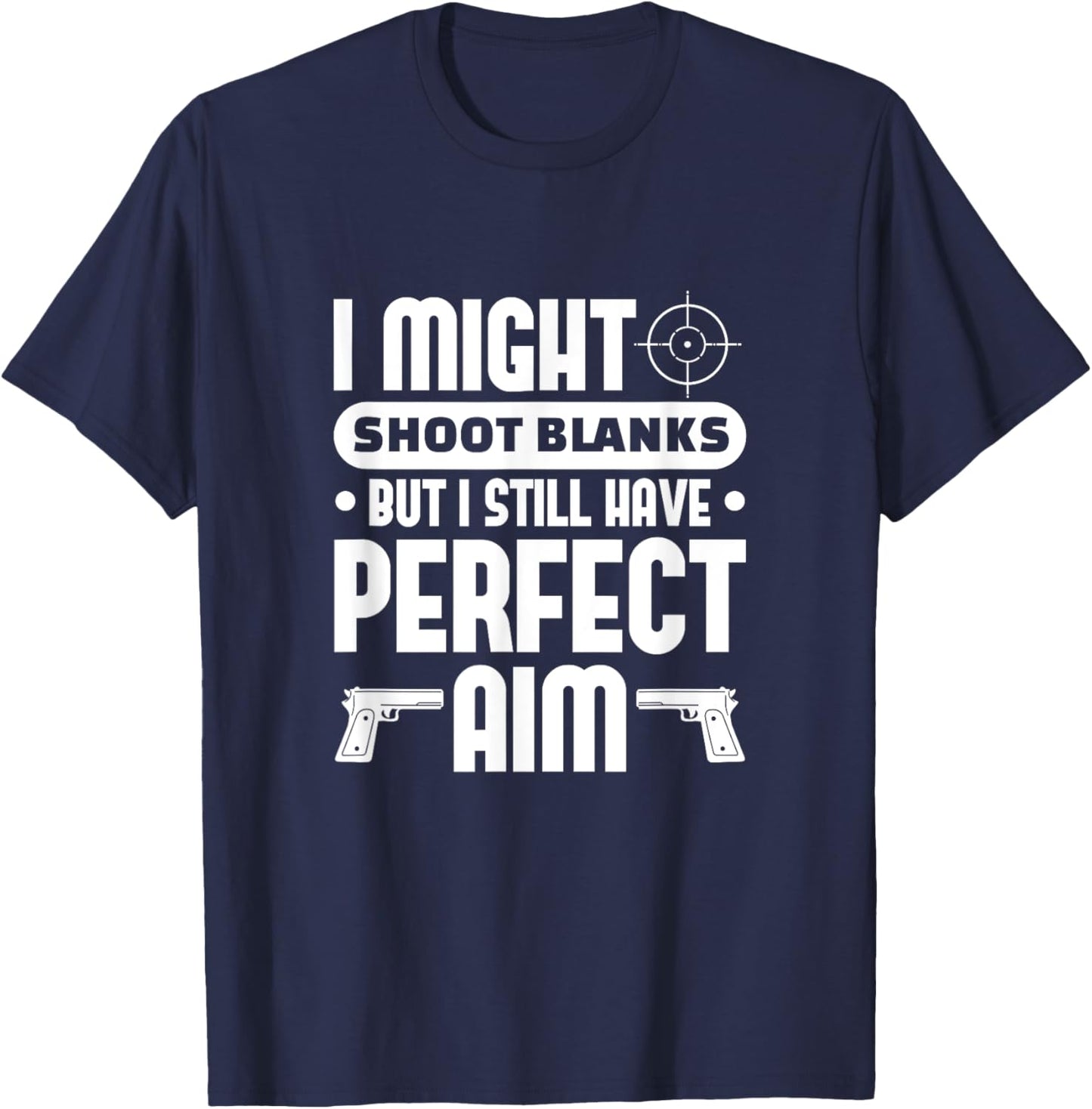 Vasectomy Funny I Might Shoot Blanks But Perfect Aim T-Shirt - T-Shirt | Navy