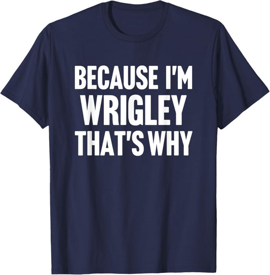 Because I'm Wrigley That's Why Am Personalized Name T-Shirt - T-Shirt | Navy