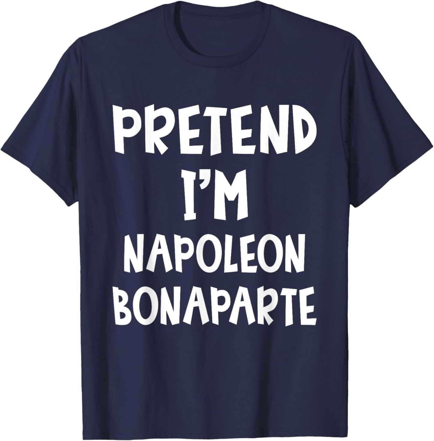 Pretend I'm Napoleon Bonaparte Costume Lazy Easy Halloween T-Shirt - T-Shirt | Navy