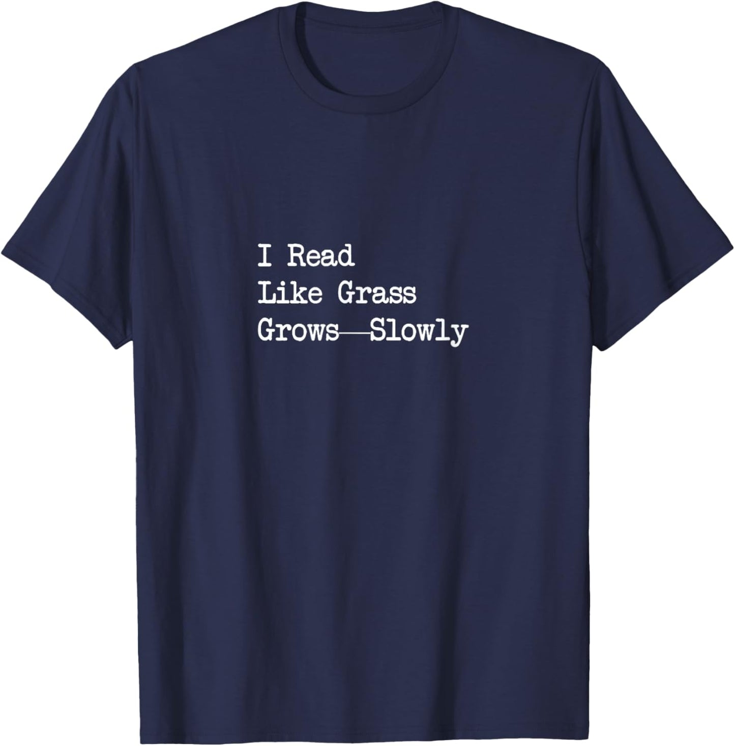 I Read Like Grass Grows Slowly Funny Quote T-Shirt - T-Shirt | Navy