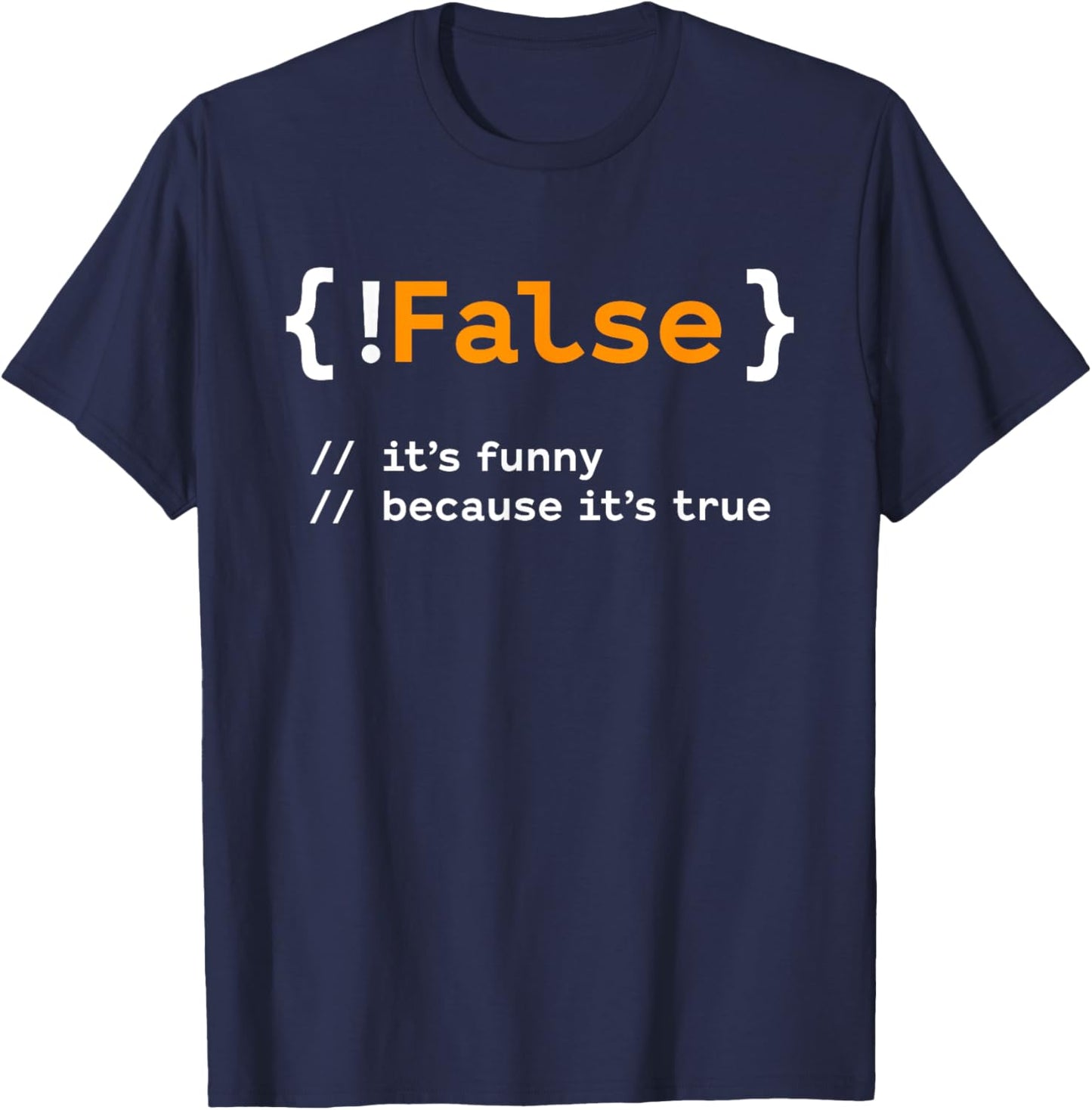 Funny! False, It's Funny Because It's True - Programmer Joke T-Shirt - T-Shirt | Navy