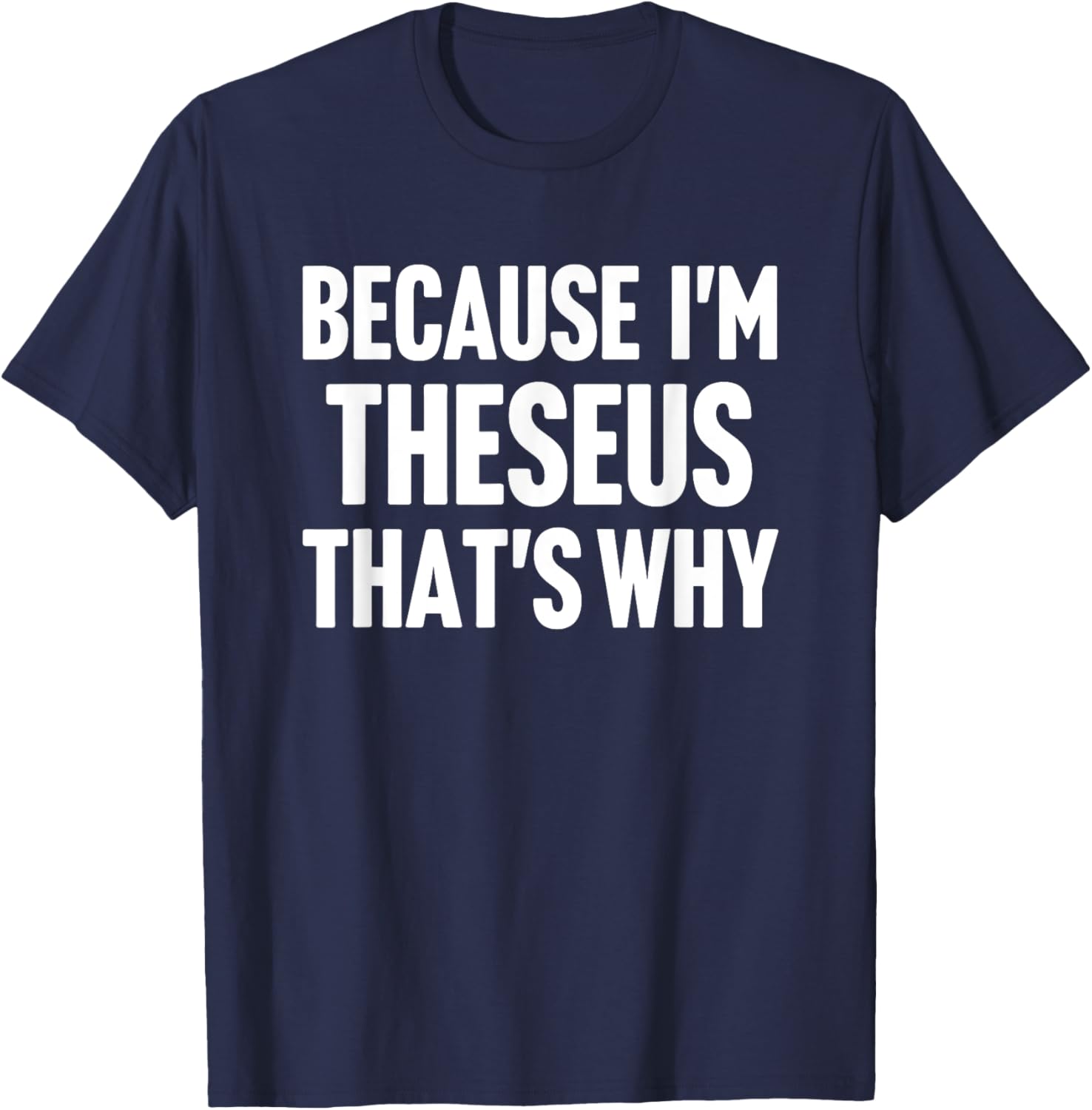 Because I'm Theseus That's Why Am Personalized Name T-Shirt - T-Shirt | Navy