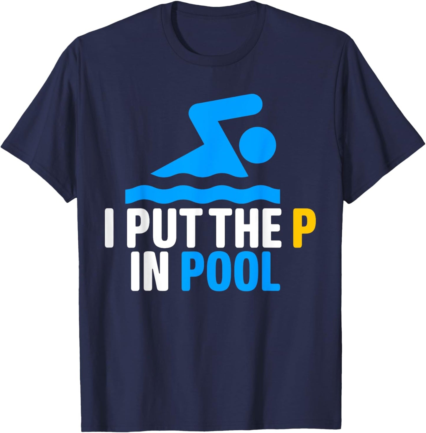I Put The P In Pool Shirt Funny Swimming Pool T-Shirt - T-Shirt | Navy