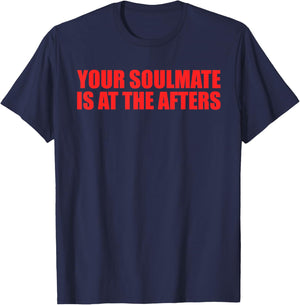 Your Soulmate Is At The Afters Funny Quote T-Shirt - T-Shirt | Navy
