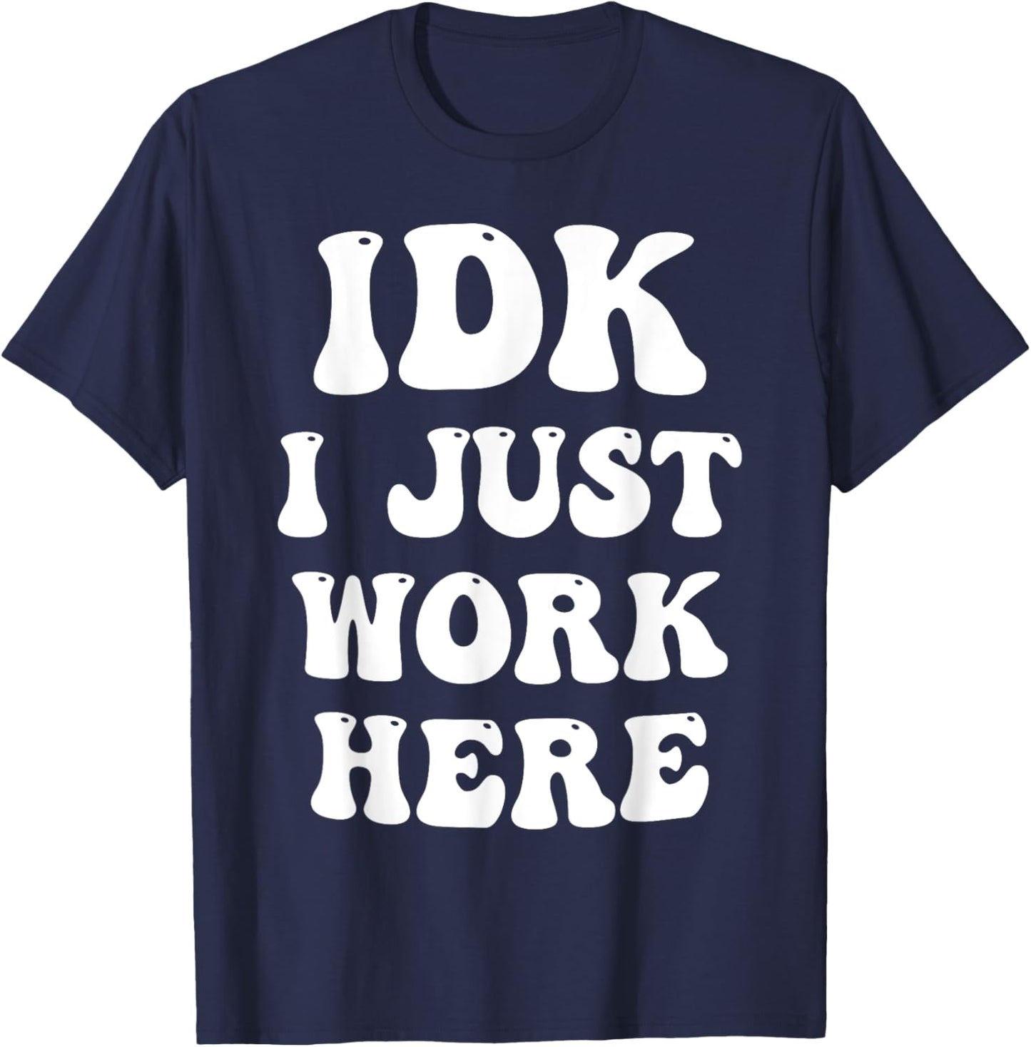 IDK I Just Work Here T-Shirt - T-Shirt | Navy