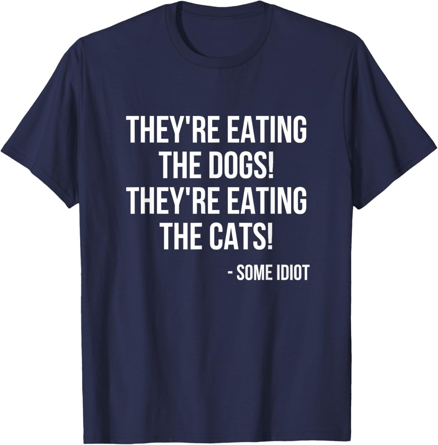 They're Eating The Dogs! They're Eating The Cats! T-Shirt - T-Shirt | Navy