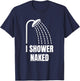 I Shower Naked Funny T-Shirt - T-Shirt | Navy