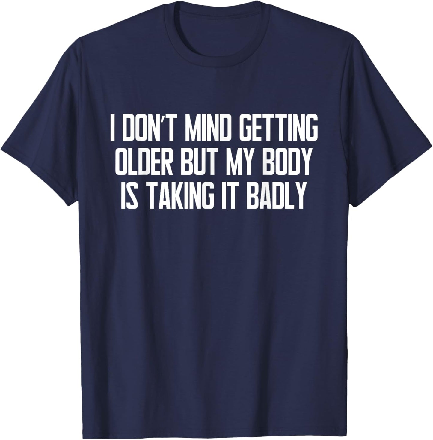 I Don't Mind Getting Older Funny Sarcastic Quote T-Shirt - T-Shirt | Navy