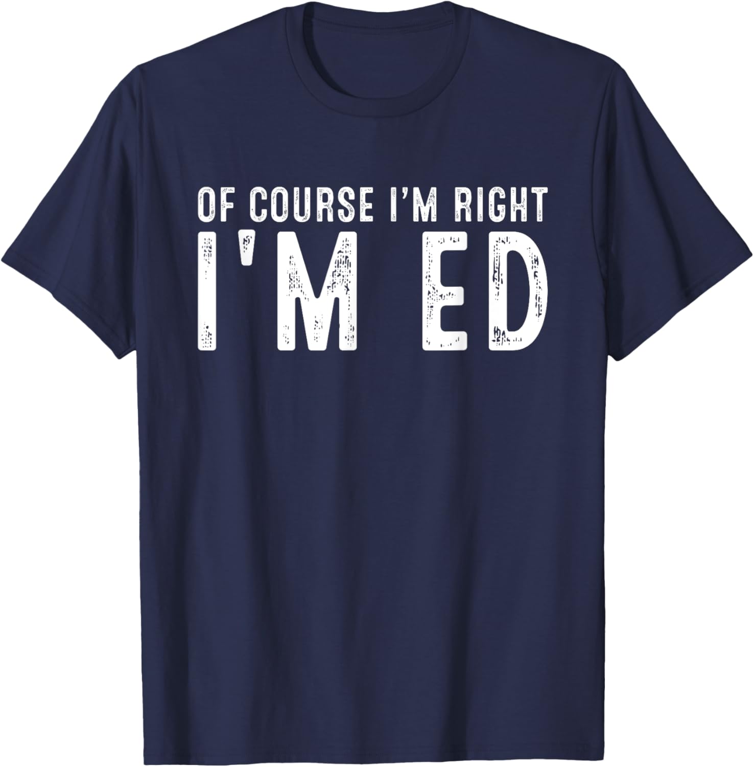 OF COURSE I'M RIGHT I'M ED Christmas Birthday Funny T-Shirt - T-Shirt | Navy