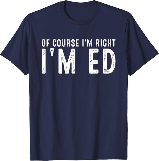 OF COURSE I'M RIGHT I'M ED Christmas Birthday Funny T-Shirt - T-Shirt | Navy