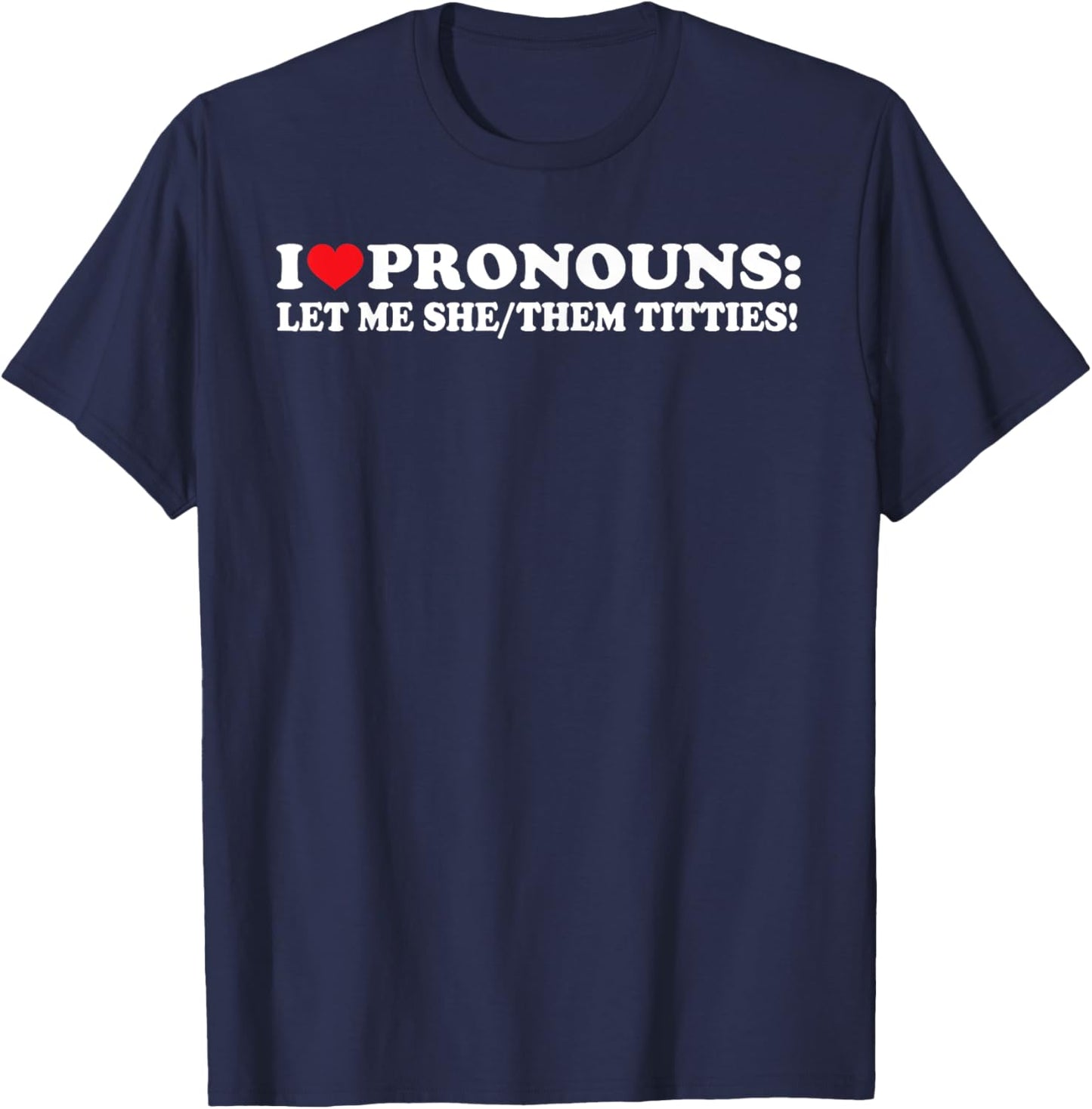 I Love Pronouns Let Me She Them Them Titties Funny Saying T-Shirt - T-Shirt | Navy