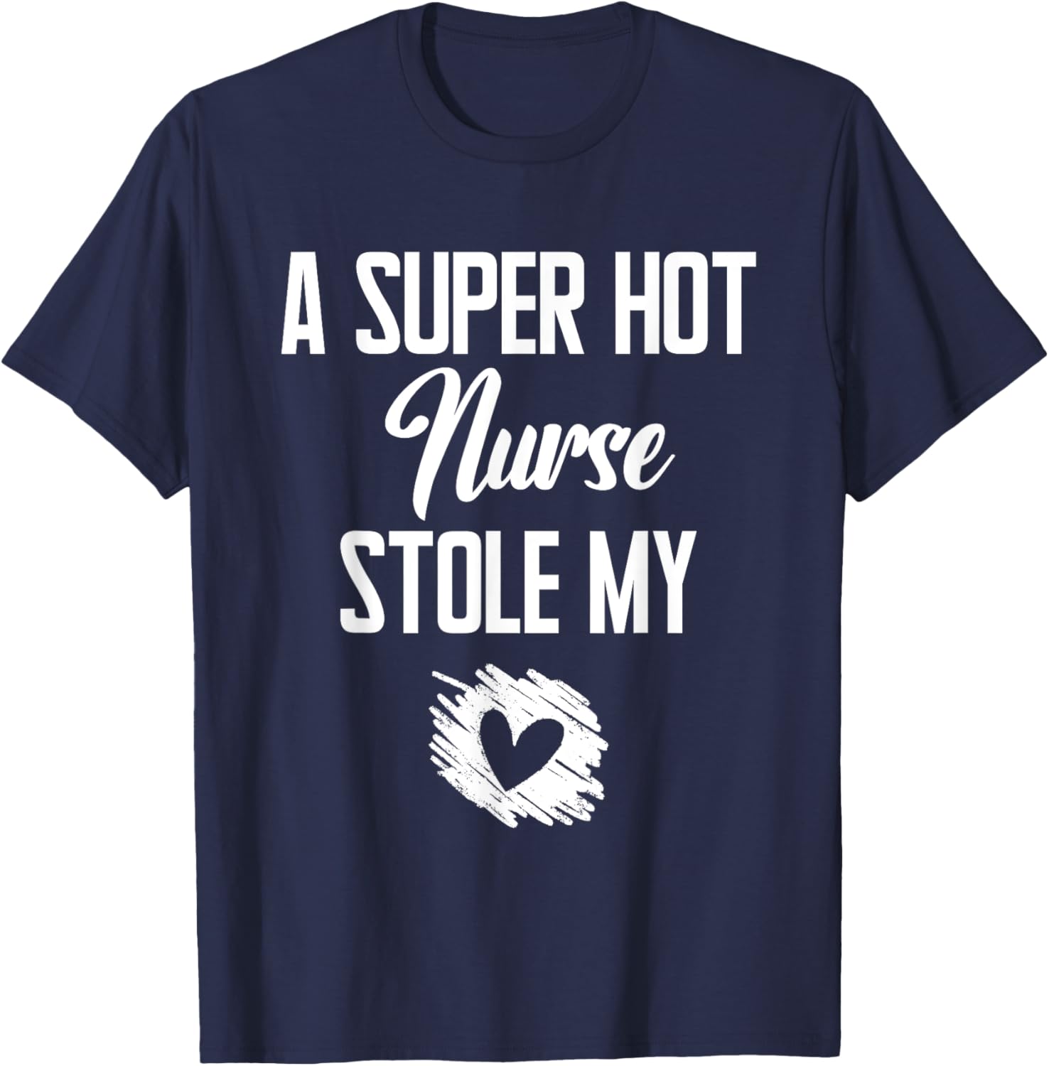 A Super Hot Nurse Stole My Heart Cute I Love T-Shirt - T-Shirt | Navy