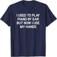 I Used To Play Piano By Ear But Now I Use My Hands, Funny T-Shirt - T-Shirt | Navy
