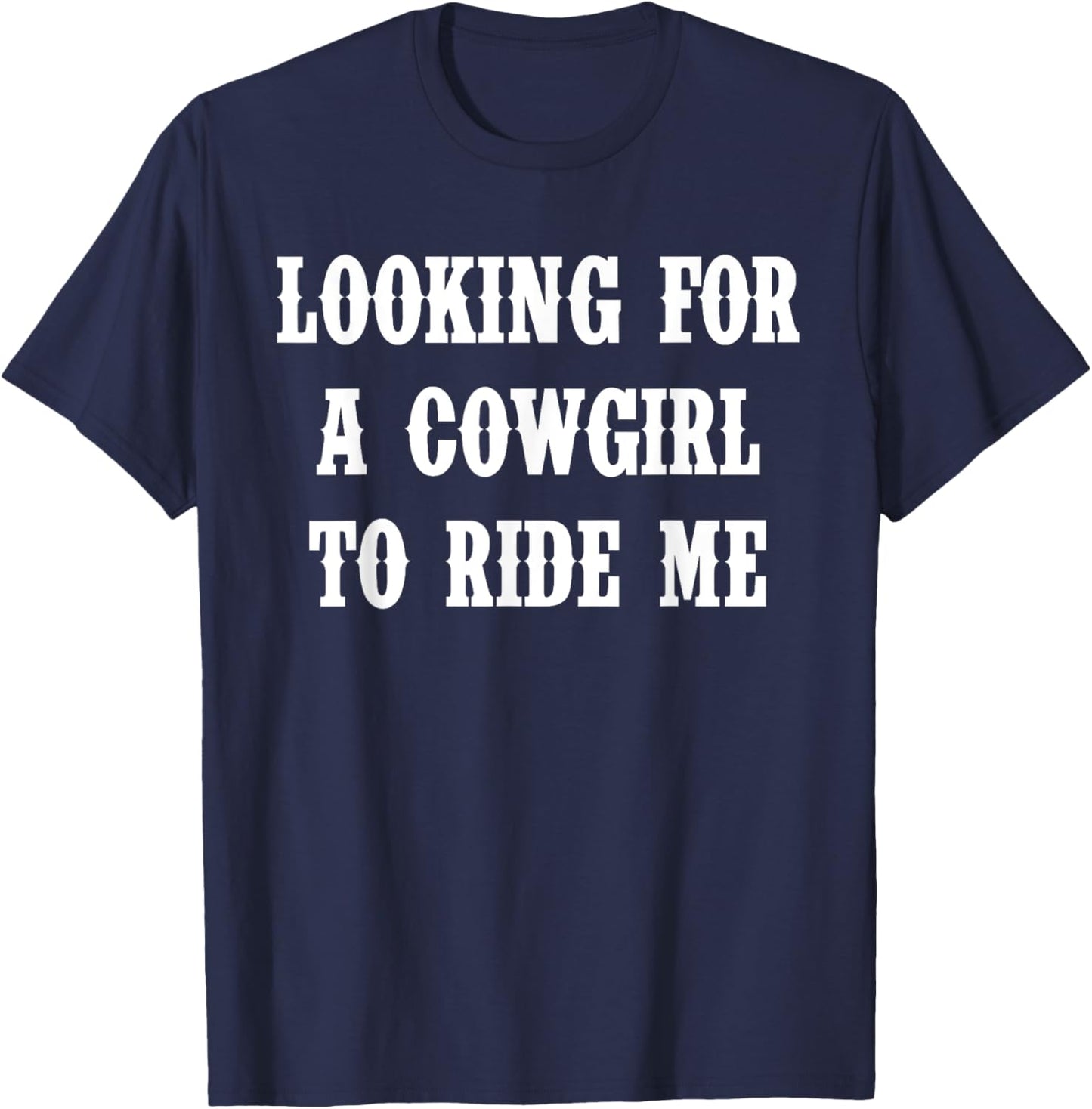 Looking For A Cowgirl To Ride Me Quote T-Shirt - T-Shirt | Navy
