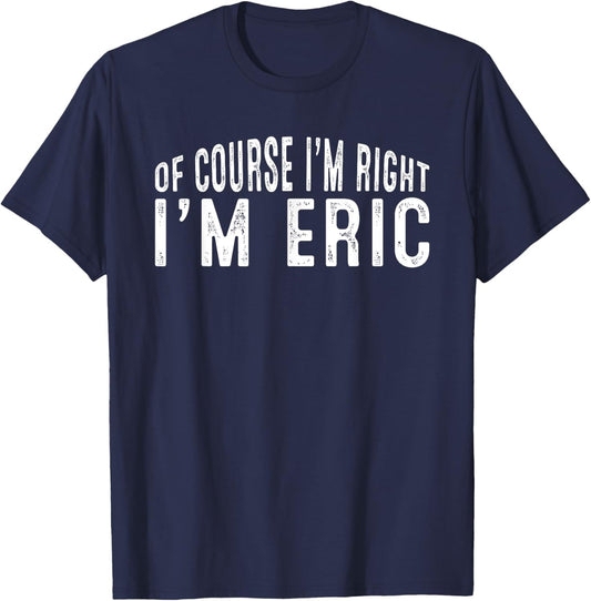 OF COURSE I'M RIGHT I'M ERIC Shirt Birthday Funny Vintage T-Shirt - T-Shirt | Navy