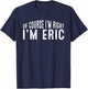 OF COURSE I'M RIGHT I'M ERIC Shirt Birthday Funny Vintage T-Shirt - T-Shirt | Navy