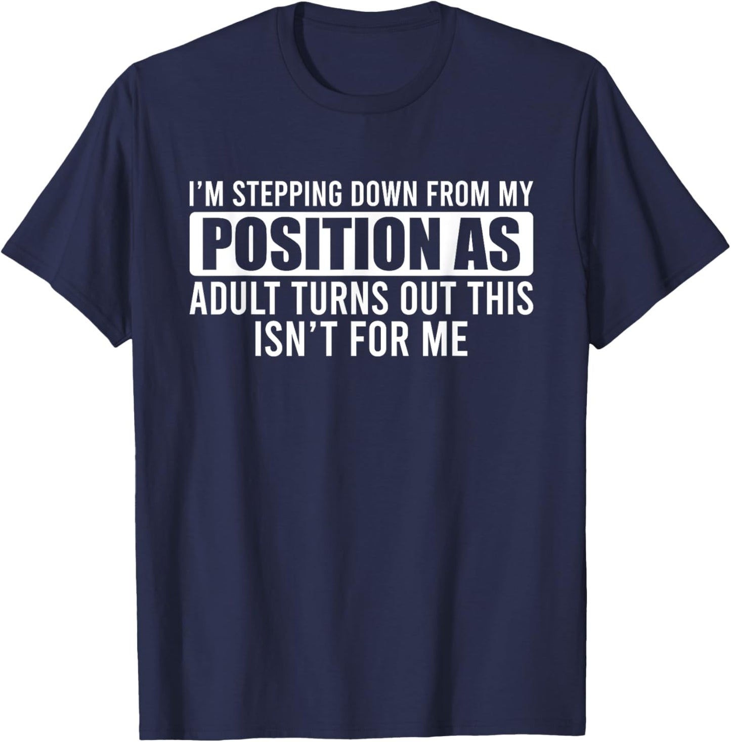 I'm Stepping Down From My Position As Adult Turns Out T-Shirt - T-Shirt | Navy