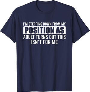 I'm Stepping Down From My Position As Adult Turns Out T-Shirt - T-Shirt | Navy