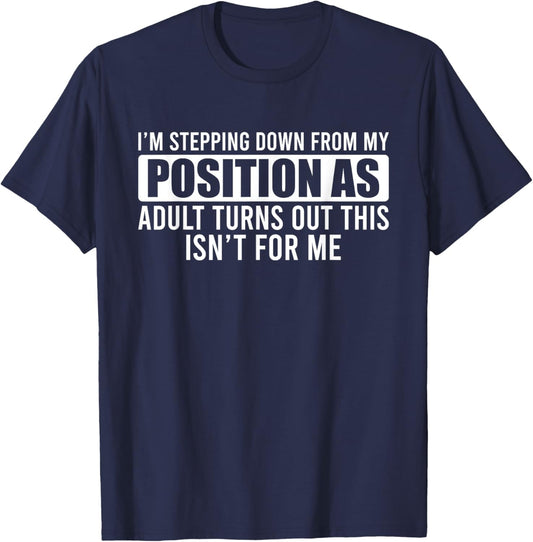I'm Stepping Down From My Position As Adult Turns Out T-Shirt - T-Shirt | Navy