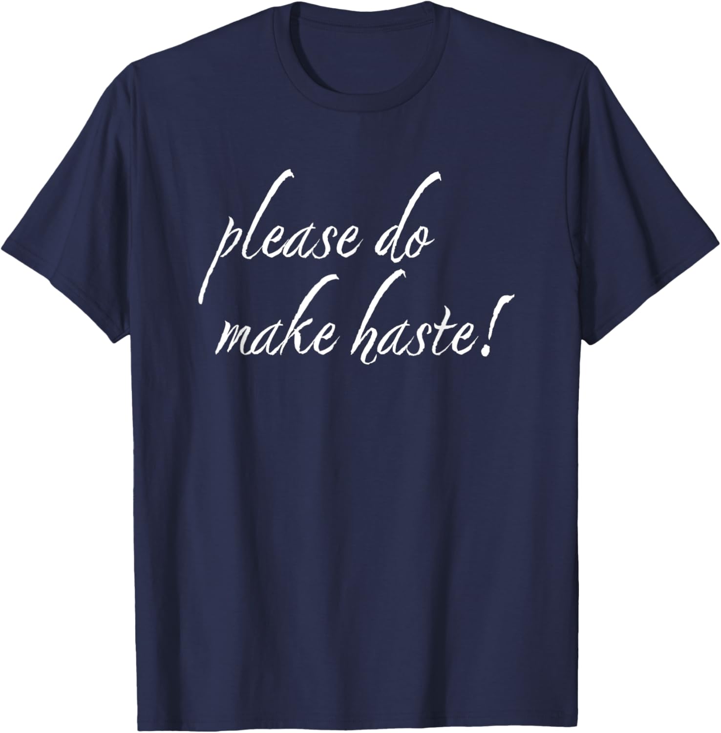 Funny Regency Era Georgian Phrase Please Do Make Haste! T-Shirt - T-Shirt | Navy