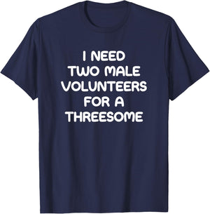 I Need Two Male Volunteers For A Threesome, Funny, Jokes T-Shirt - T-Shirt | Navy