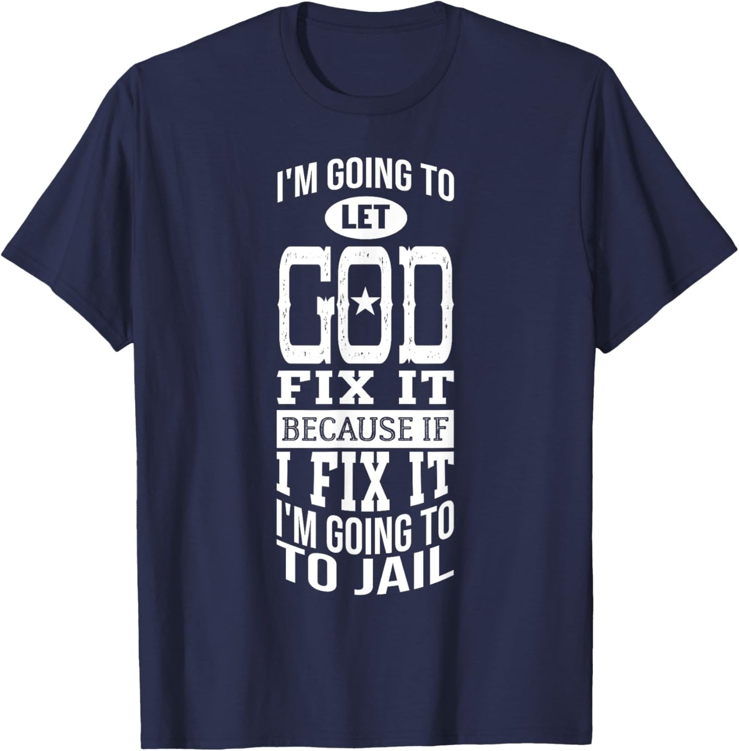 I'm Going To Let God Fix It Because If I Did I'm Going Jail T-Shirt - T-Shirt | Navy