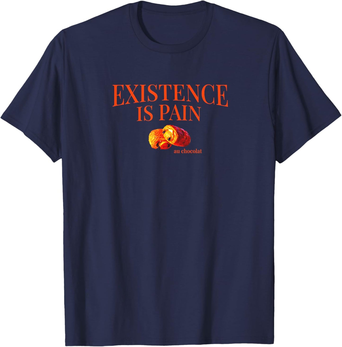 Existence is Pain Au Chocolat Funny French | Life is Pain T-Shirt - T-Shirt | Navy
