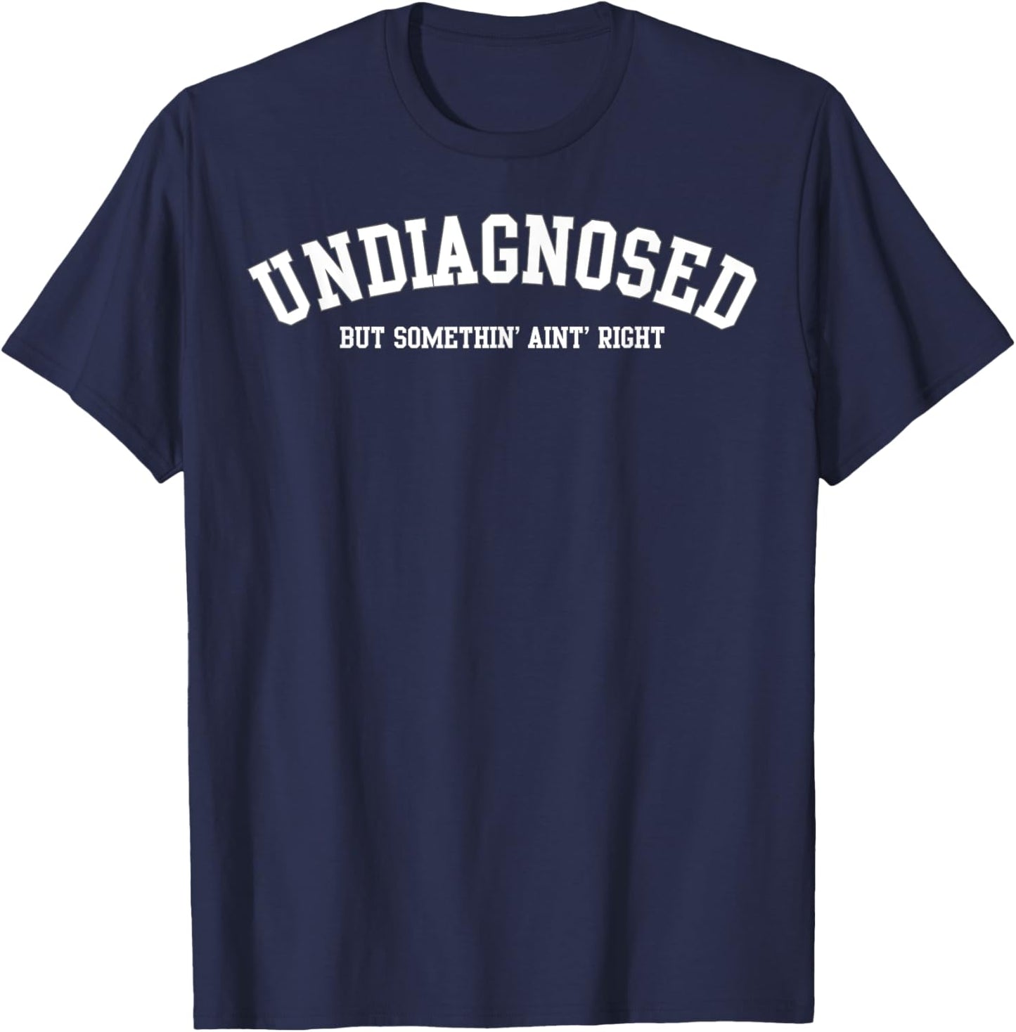 Undiagnosed But Something' Ain't Right T-Shirt - T-Shirt | Navy