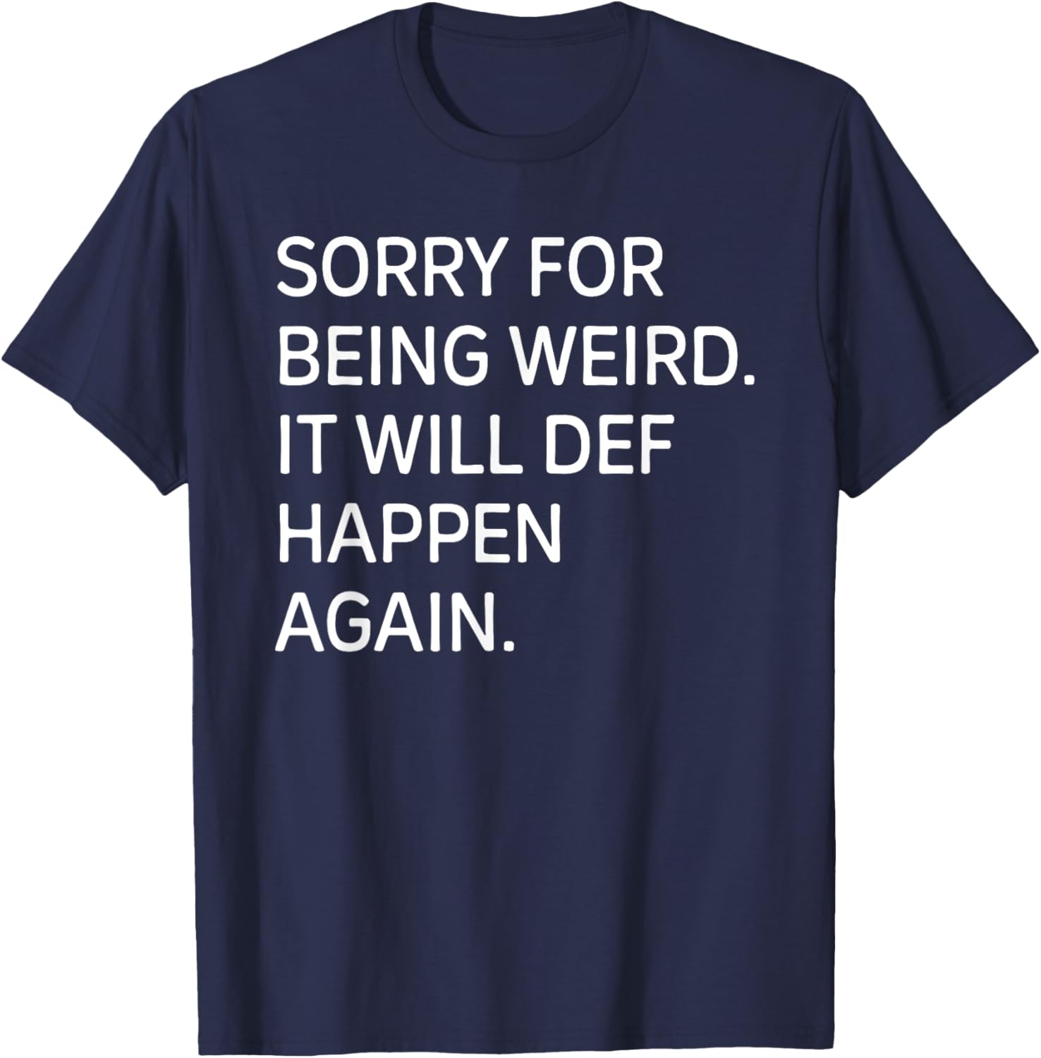 Sorry For Being Weird It Will Happen Again Funny T-Shirt - T-Shirt | Navy