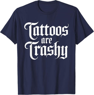 Tattoos are Trashy Funny Sarcastic Anti Tattoo Sarcasm Joke T-Shirt - T-Shirt | Navy