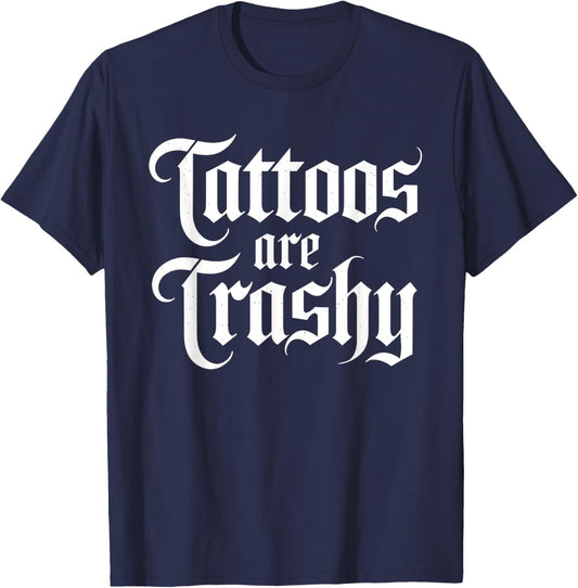 Tattoos are Trashy Funny Sarcastic Anti Tattoo Sarcasm Joke T-Shirt - T-Shirt | Navy