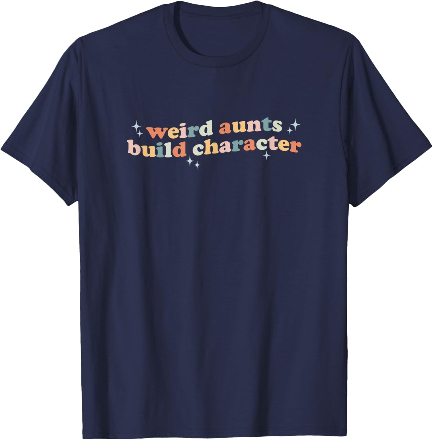 Groovy Weird Aunts Build Character Funny Aunt Sayings T-Shirt - T-Shirt | Navy