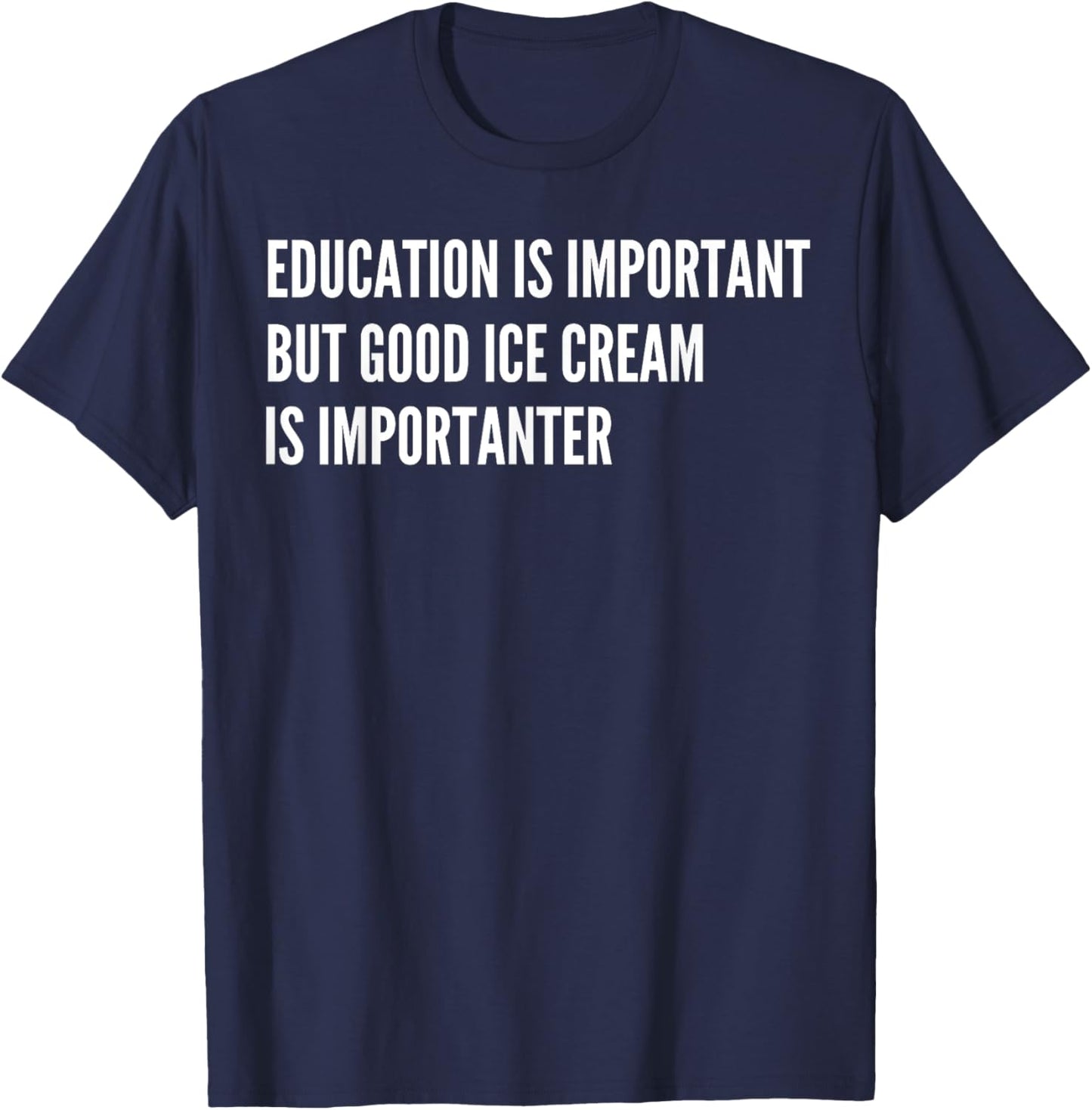 Education is Important - But Good Ice Cream is Importanter T-Shirt - T-Shirt | Navy