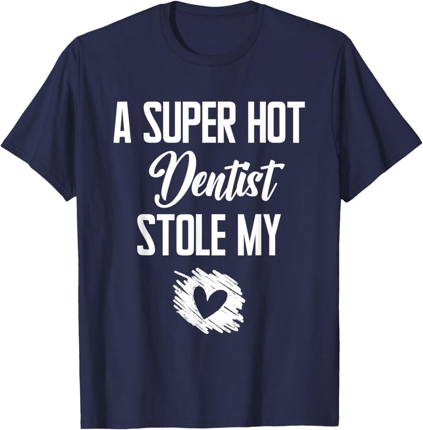 A Super Hot Dentist Stole My Heart Cute I Love T-Shirt - T-Shirt | Navy