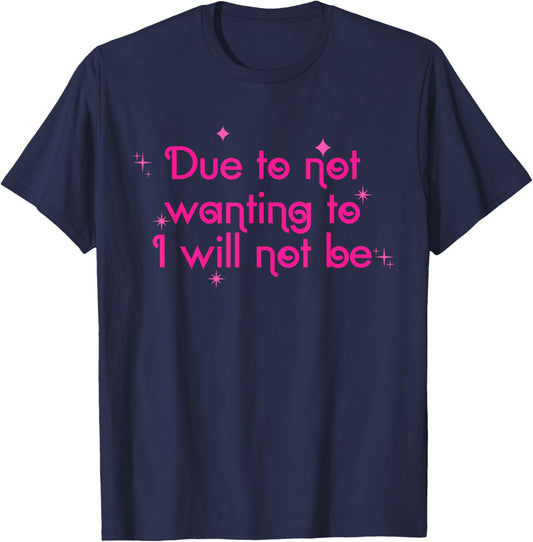 Due To Not Wanting To I Will Not Be T-Shirt - T-Shirt | Navy