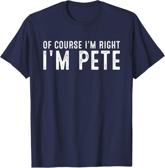 OF COURSE I'M RIGHT I'M PETE Christmas Birthday Funny T-Shirt - T-Shirt | Navy