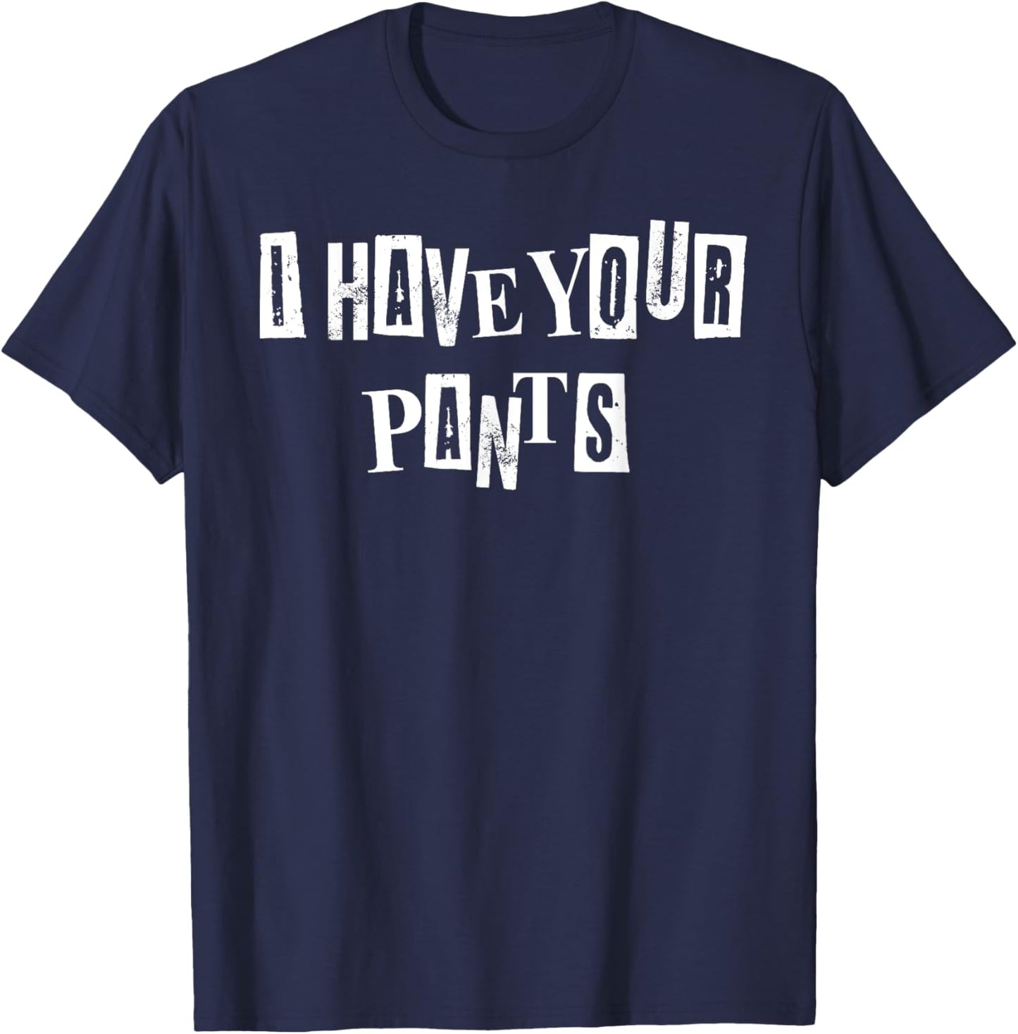 Men Women I Have Your Pants Quote Meme Funny Sayings T-Shirt - T-Shirt | Navy