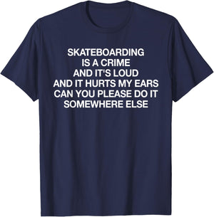Skateboarding Is A Crime And It's Loud Funny Saying Quote T-Shirt - T-Shirt | Navy