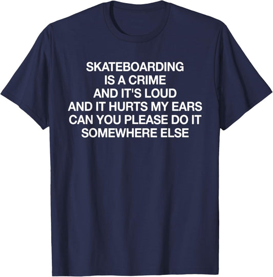 Skateboarding Is A Crime And It's Loud Funny Saying Quote T-Shirt - T-Shirt | Navy