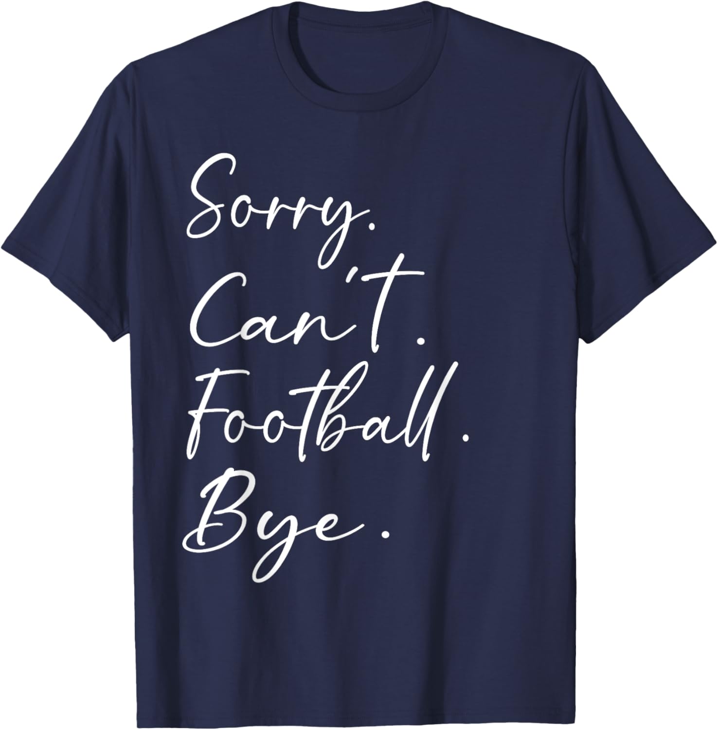 Sorry. Can't. Football. Bye. Funny Sarcastic Memes Football T-Shirt - T-Shirt | Navy