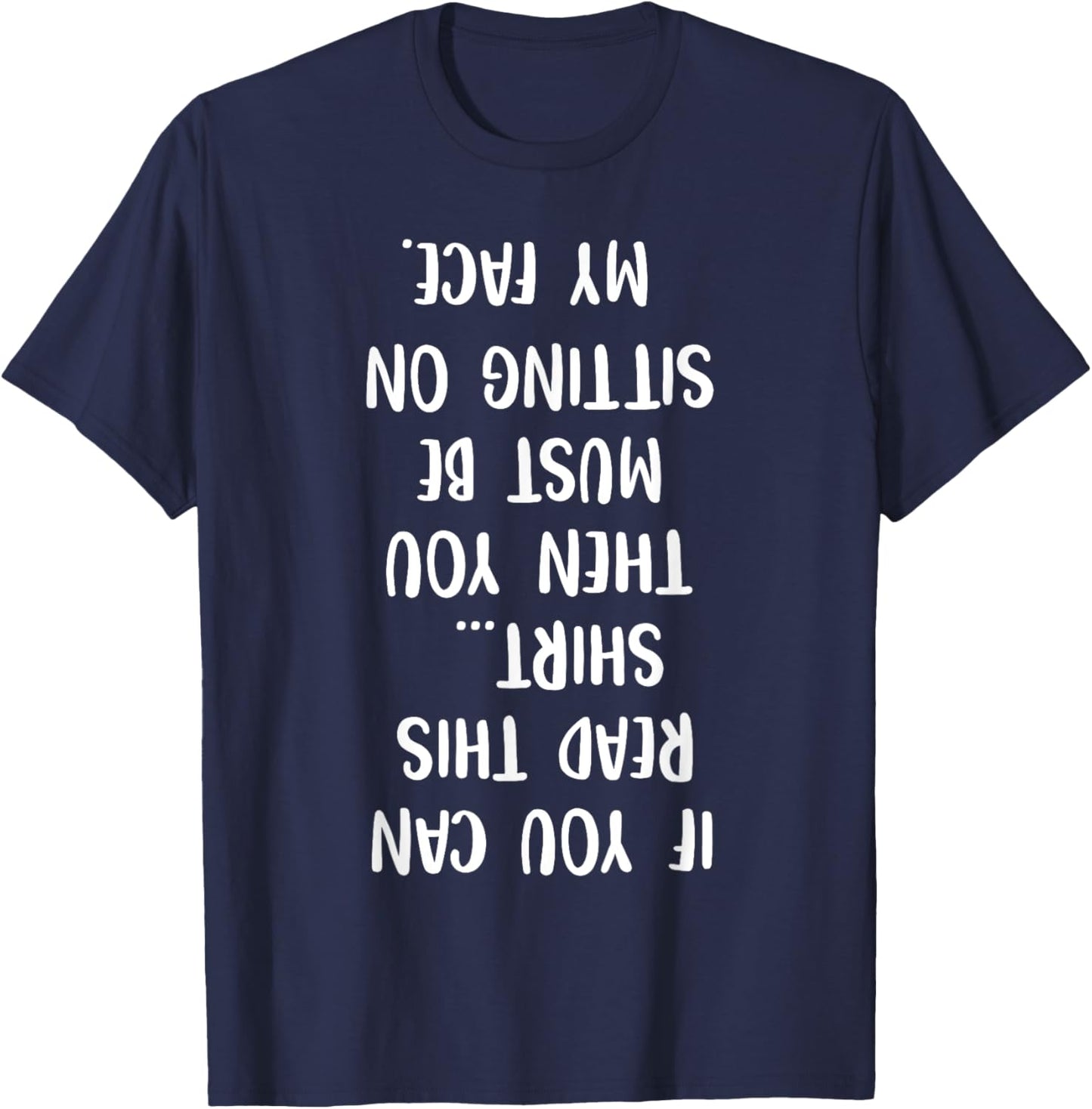 If You Can Read This Then You Must Be Sitting On My Face T-Shirt - T-Shirt | Navy