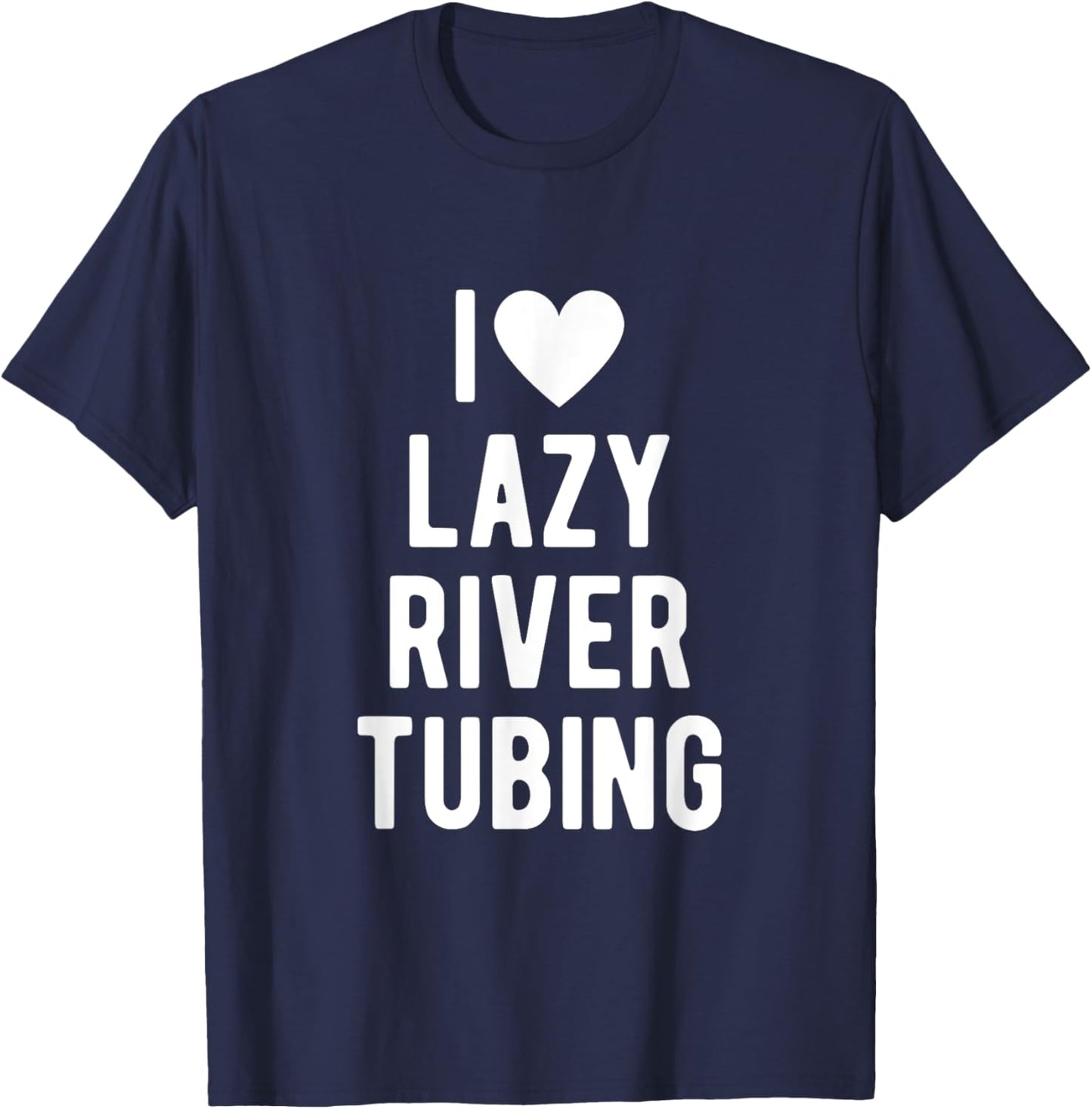 I Love Lazy River Tubing Funny Saying Quote I Heart Lazy T-Shirt - T-Shirt | Navy