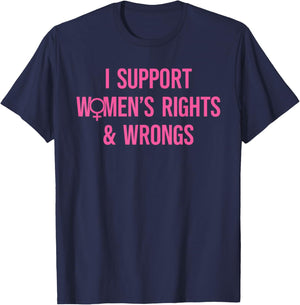 I Support Women's Rights And Wrongs Funny Sarcastic Quote T-Shirt - T-Shirt | Navy