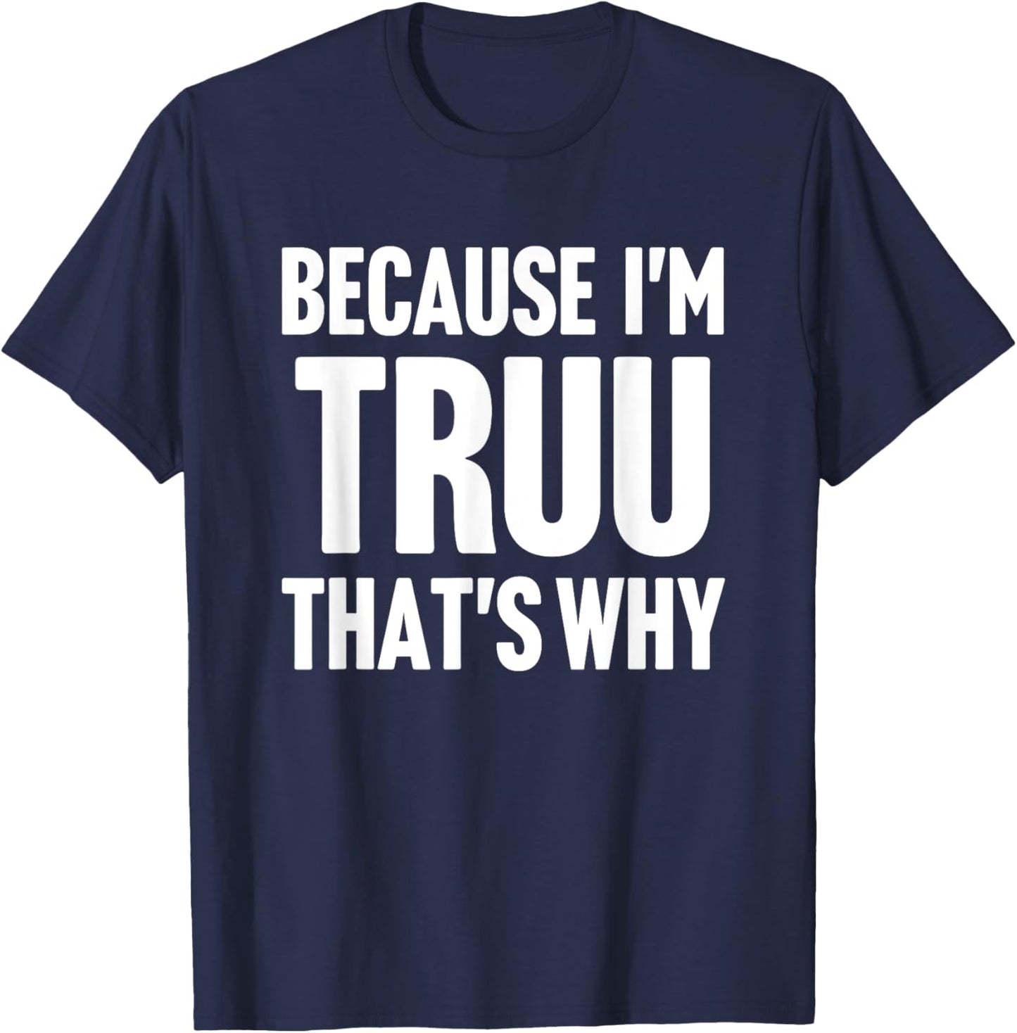Because I'm Truu That's Why Am Personalized Name T-Shirt - T-Shirt | Navy