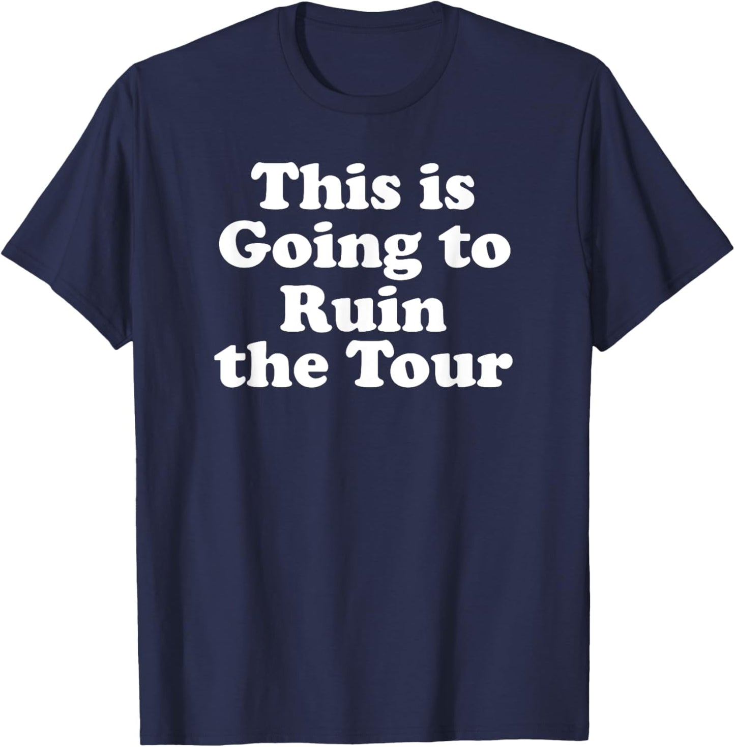 This is Going to Ruin the Tour T-Shirt - T-Shirt | Navy