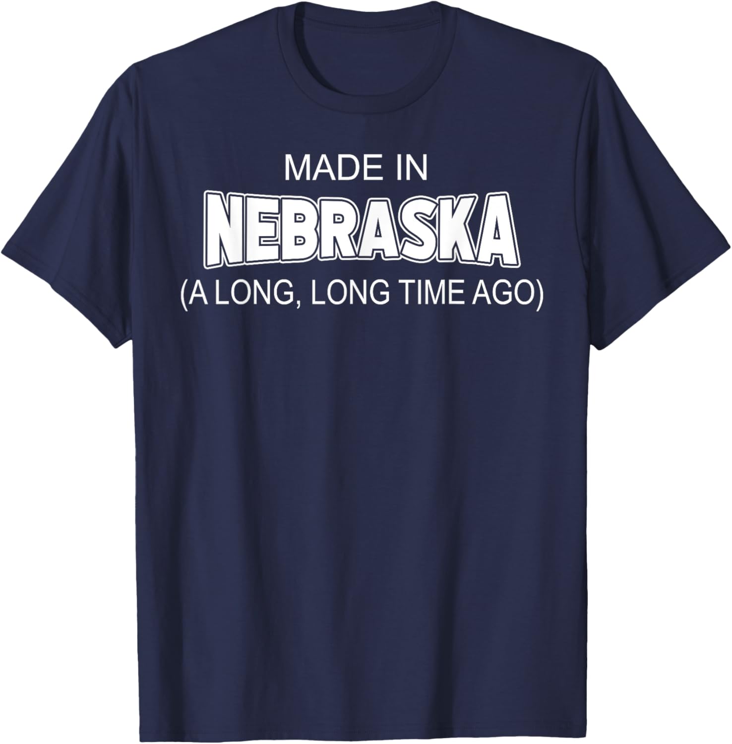 Made In Nebraska A Long Long Time Ago T-Shirt - T-Shirt | Navy