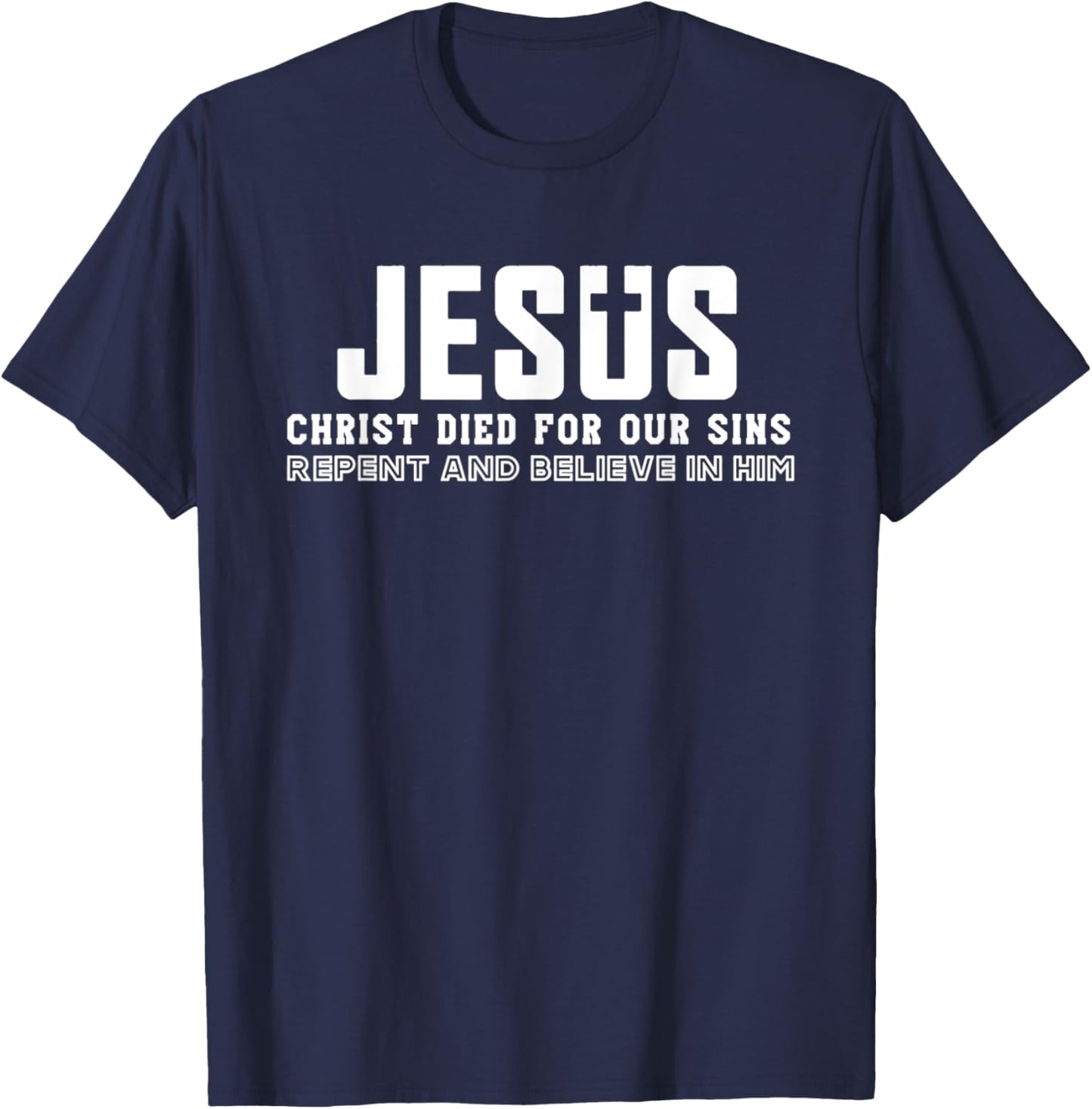 Jesus Christ Died For Our Sins Repent And Believe Quotes T-Shirt - T-Shirt | Navy